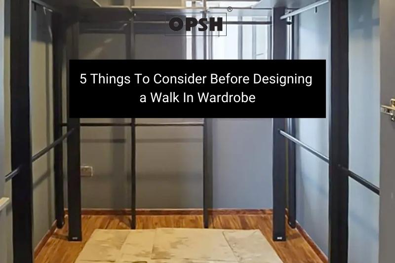 things to consider before designing a walk in wardrobe